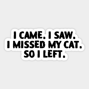 I came. I saw. I missed my cat. So I left. Sticker
